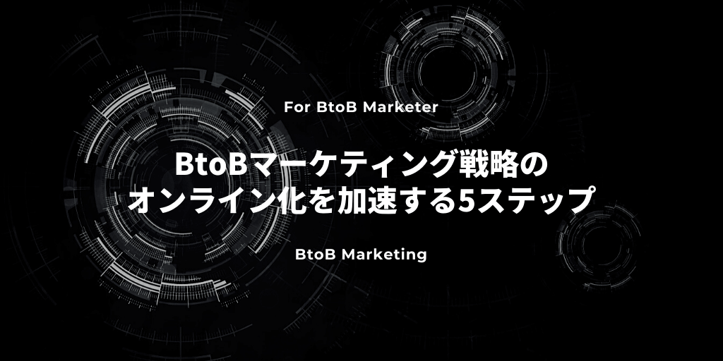 BtoBマーケティング戦略のオンライン化を加速する5つのステップ