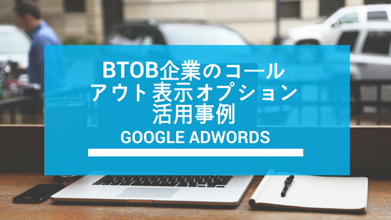 【リスティング広告】BtoB企業のコールアウト表示オプション活用事例